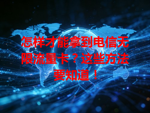 怎样才能拿到电信无限流量卡？这些方法要知道！