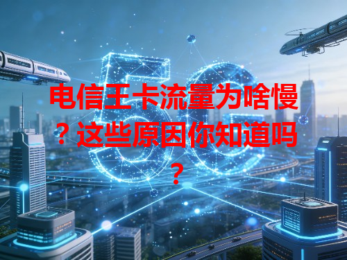 电信王卡流量为啥慢？这些原因你知道吗？