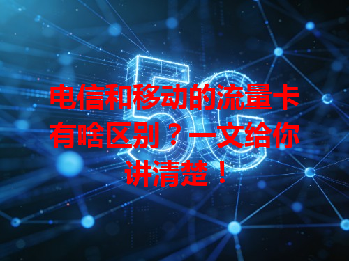 电信和移动的流量卡有啥区别？一文给你讲清楚！