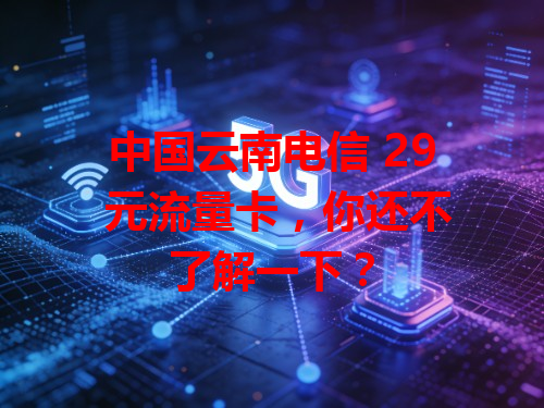 中国云南电信 29 元流量卡，你还不了解一下？