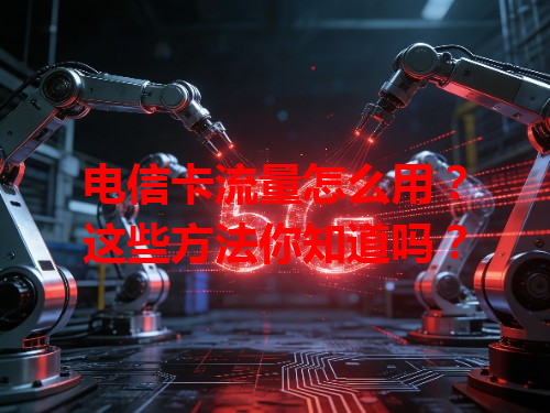 电信卡流量怎么用？这些方法你知道吗？
