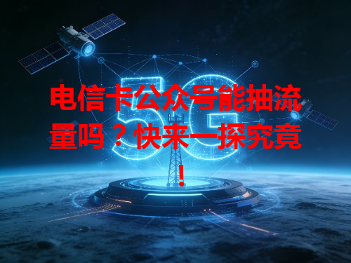 电信卡公众号能抽流量吗？快来一探究竟！