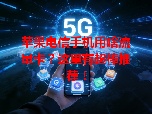 苹果电信手机用啥流量卡？这里有超棒推荐！