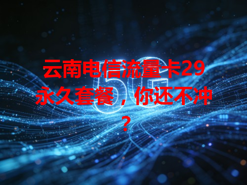 云南电信流量卡29永久套餐，你还不冲？