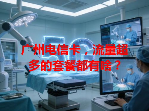 广州电信卡，流量超多的套餐都有啥？