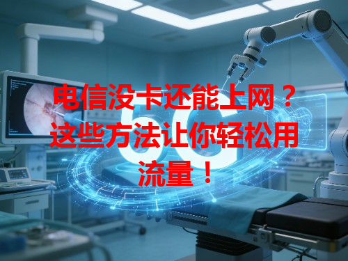 电信没卡还能上网？这些方法让你轻松用流量！