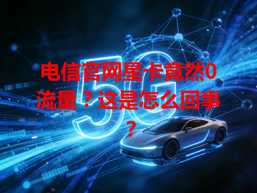 电信官网星卡竟然0流量？这是怎么回事？