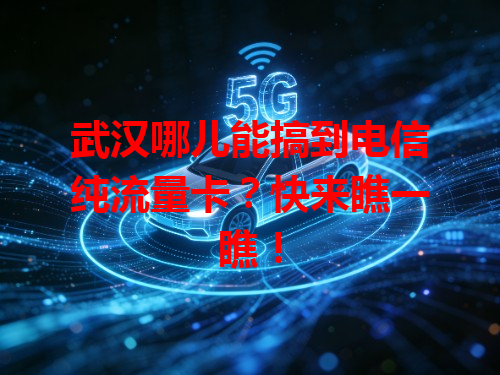 武汉哪儿能搞到电信纯流量卡？快来瞧一瞧！