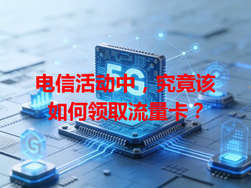电信活动中，究竟该如何领取流量卡？