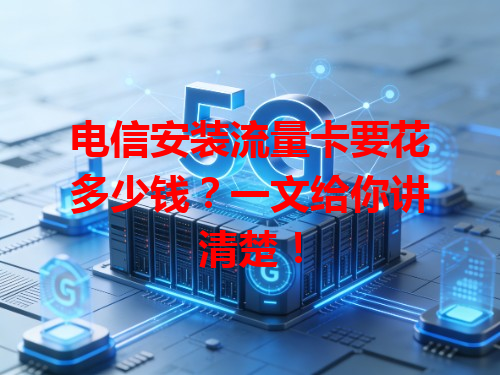 电信安装流量卡要花多少钱？一文给你讲清楚！