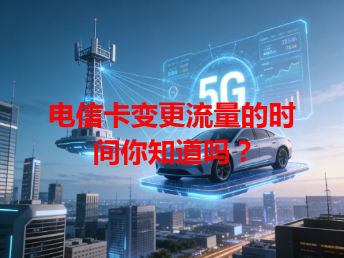 电信卡变更流量的时间你知道吗？