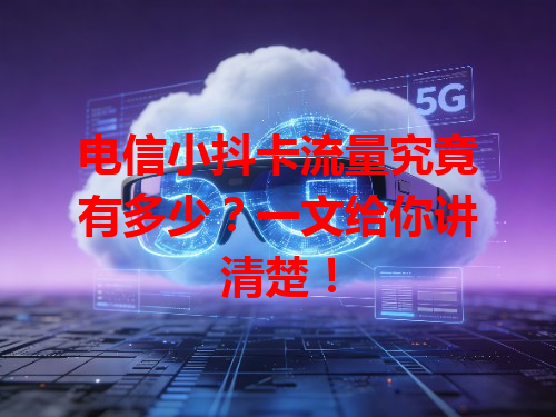 电信小抖卡流量究竟有多少？一文给你讲清楚！