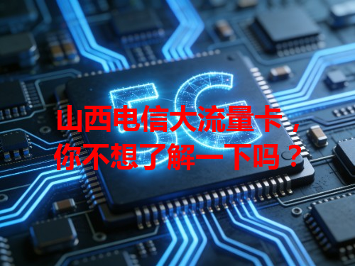山西电信大流量卡，你不想了解一下吗？