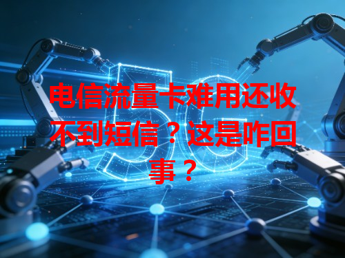 电信流量卡难用还收不到短信？这是咋回事？
