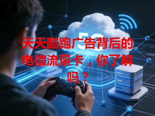 天天酷跑广告背后的电信流量卡，你了解吗？