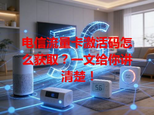 电信流量卡激活码怎么获取？一文给你讲清楚！
