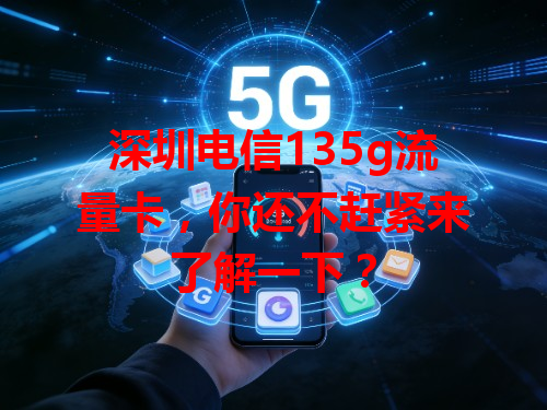 深圳电信135g流量卡，你还不赶紧来了解一下？