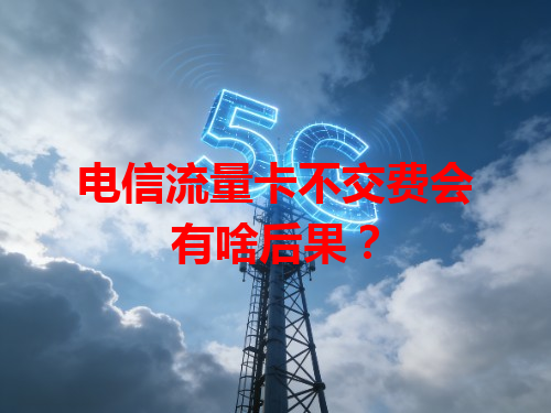 电信流量卡不交费会有啥后果？