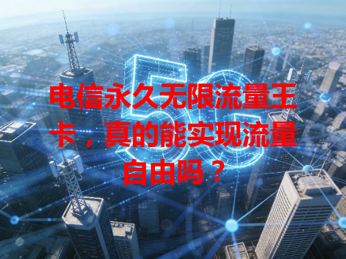 电信永久无限流量王卡，真的能实现流量自由吗？
