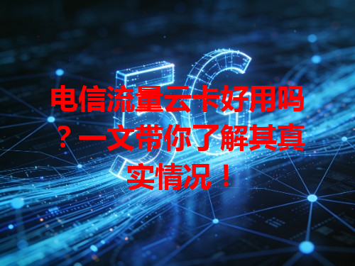 电信流量云卡好用吗？一文带你了解其真实情况！