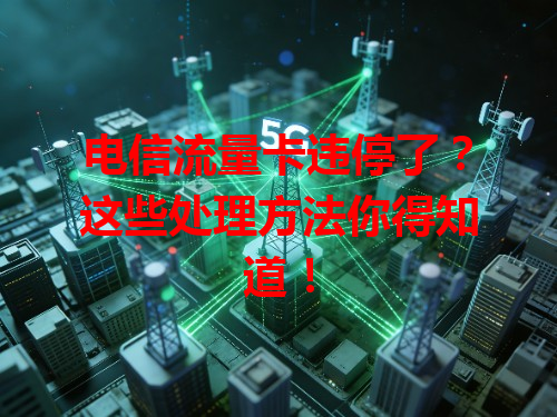 电信流量卡违停了？这些处理方法你得知道！
