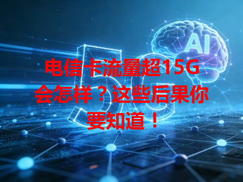 电信卡流量超15G会怎样？这些后果你要知道！