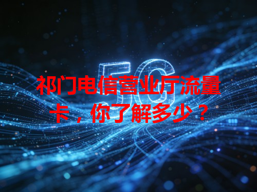 祁门电信营业厅流量卡，你了解多少？