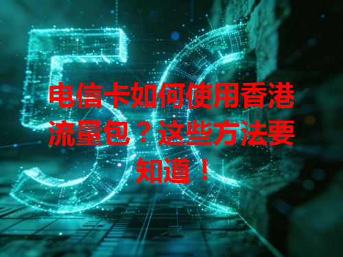 电信卡如何使用香港流量包？这些方法要知道！