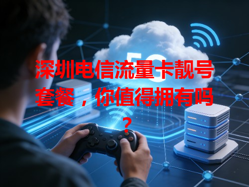 深圳电信流量卡靓号套餐，你值得拥有吗？