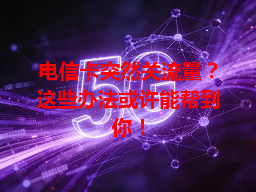 电信卡突然关流量？这些办法或许能帮到你！