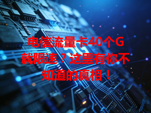 电信流量卡40个G就限速？这里有你不知道的真相！