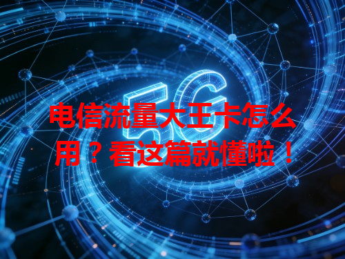 电信流量大王卡怎么用？看这篇就懂啦！