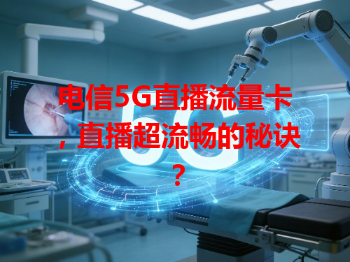 电信5G直播流量卡，直播超流畅的秘诀？