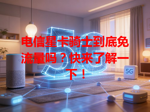 电信星卡骑士到底免流量吗？快来了解一下！
