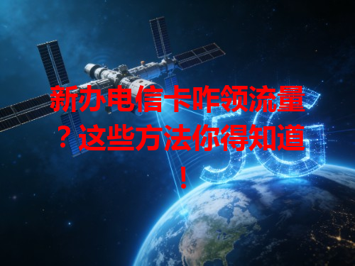 新办电信卡咋领流量？这些方法你得知道！