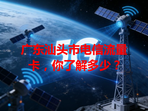 广东汕头市电信流量卡，你了解多少？
