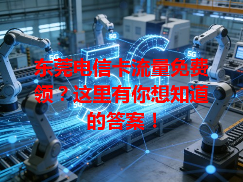 东莞电信卡流量免费领？这里有你想知道的答案！