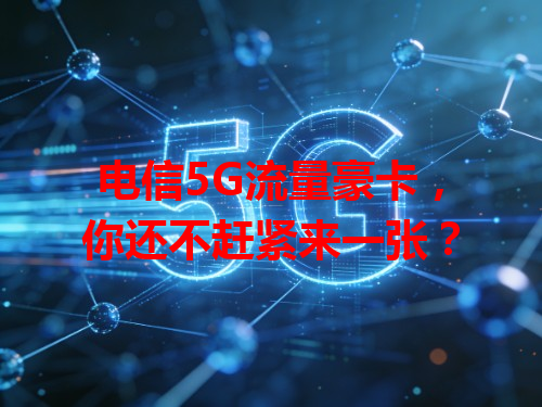 电信5G流量豪卡，你还不赶紧来一张？