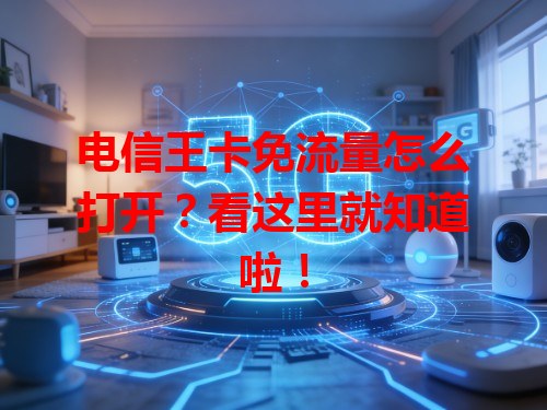 电信王卡免流量怎么打开？看这里就知道啦！