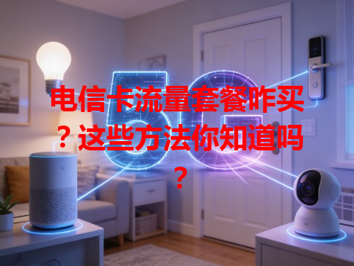 电信卡流量套餐咋买？这些方法你知道吗？