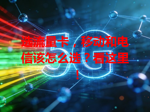 选流量卡，移动和电信该怎么选？看这里！