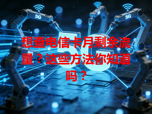 想查电信卡月剩余流量？这些方法你知道吗？