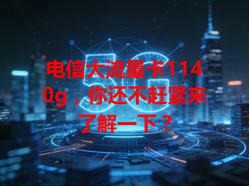 电信大流量卡1140g，你还不赶紧来了解一下？