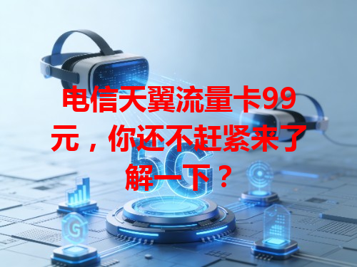 电信天翼流量卡99元，你还不赶紧来了解一下？
