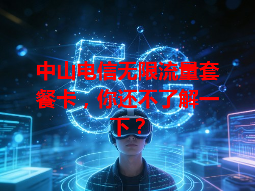 中山电信无限流量套餐卡，你还不了解一下？