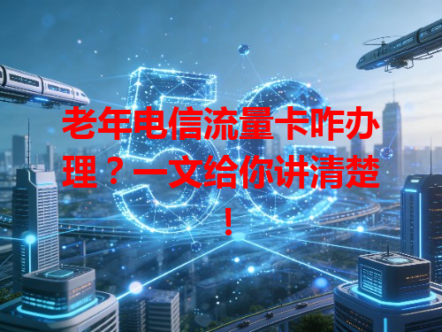 老年电信流量卡咋办理？一文给你讲清楚！