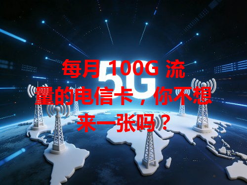 每月 100G 流量的电信卡，你不想来一张吗？