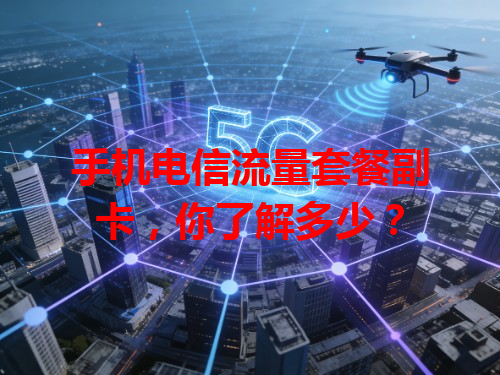手机电信流量套餐副卡，你了解多少？