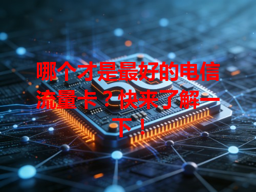 哪个才是最好的电信流量卡？快来了解一下！