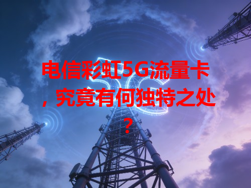 电信彩虹5G流量卡，究竟有何独特之处？